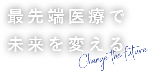 テキスト画像:最先端医療で未来を変える Change the future